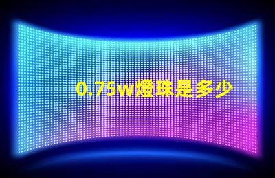 0.75w燈珠是多少 0.75w燈珠電流是多少